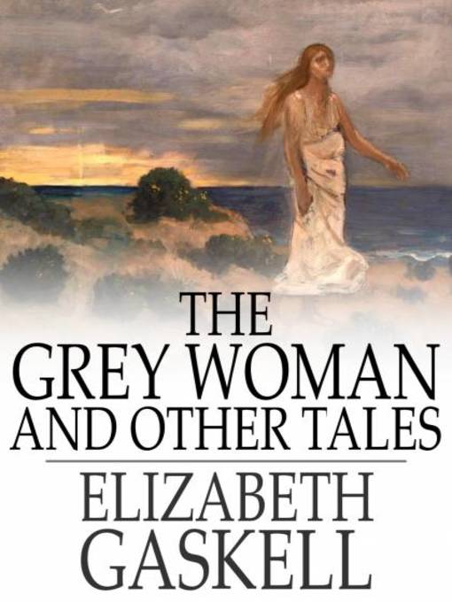 Titeldetails für The Grey Woman and Other Tales nach Elizabeth Gaskell - Verfügbar
